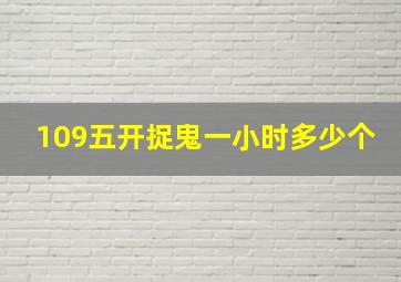 109五开捉鬼一小时多少个