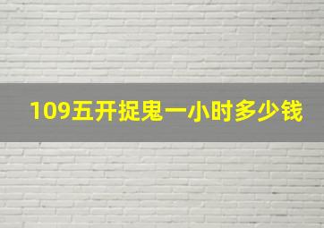 109五开捉鬼一小时多少钱