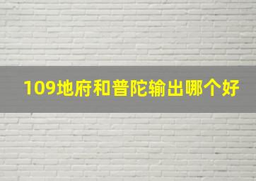 109地府和普陀输出哪个好