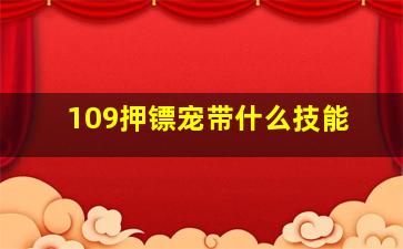 109押镖宠带什么技能