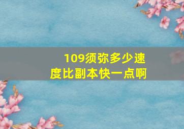 109须弥多少速度比副本快一点啊