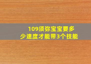 109须弥宝宝要多少速度才能带3个技能