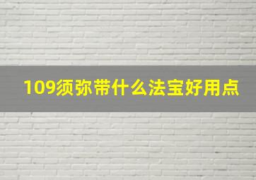 109须弥带什么法宝好用点