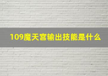 109魔天宫输出技能是什么