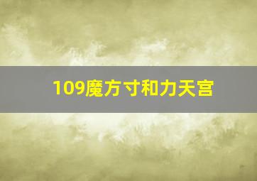 109魔方寸和力天宫