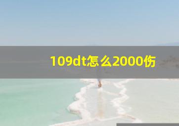 109dt怎么2000伤