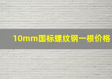 10mm国标螺纹钢一根价格