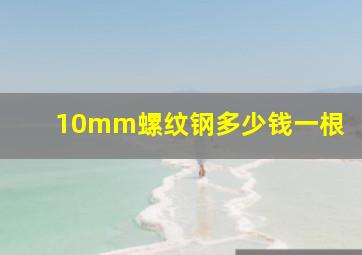 10mm螺纹钢多少钱一根