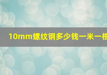 10mm螺纹钢多少钱一米一根