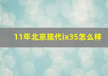 11年北京现代ix35怎么样