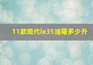 11款现代ix35油箱多少升