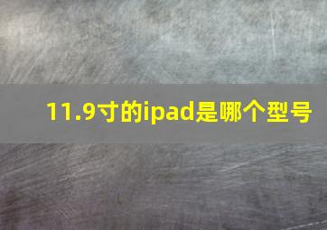 11.9寸的ipad是哪个型号