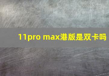 11pro max港版是双卡吗