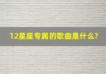 12星座专属的歌曲是什么?