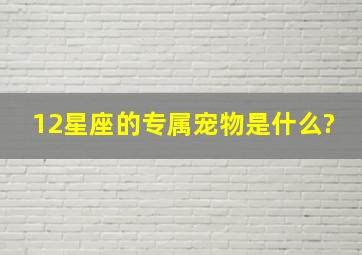 12星座的专属宠物是什么?