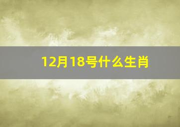 12月18号什么生肖