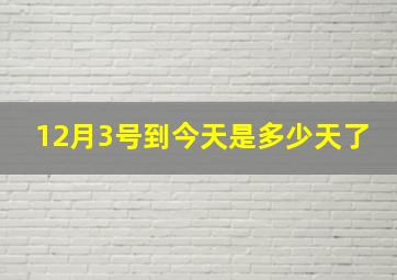 12月3号到今天是多少天了