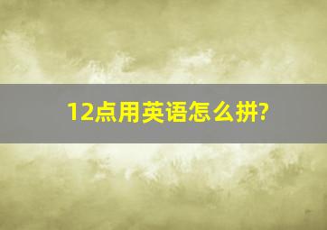 12点用英语怎么拼?