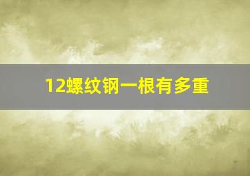 12螺纹钢一根有多重