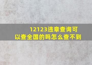 12123违章查询可以查全国的吗怎么查不到