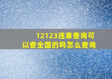 12123违章查询可以查全国的吗怎么查询