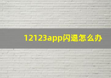 12123app闪退怎么办