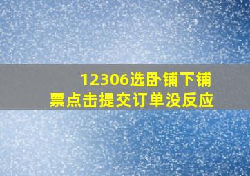 12306选卧铺下铺票点击提交订单没反应