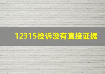 12315投诉没有直接证据