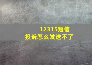 12315短信投诉怎么发送不了