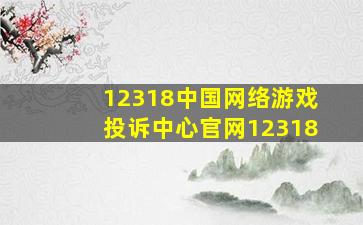 12318中国网络游戏投诉中心官网12318