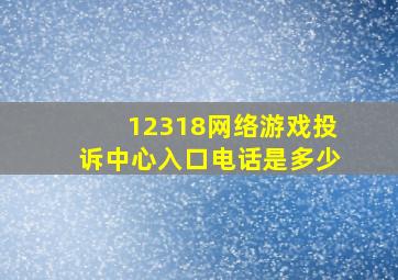 12318网络游戏投诉中心入口电话是多少