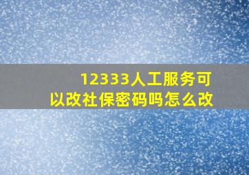 12333人工服务可以改社保密码吗怎么改