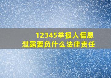 12345举报人信息泄露要负什么法律责任