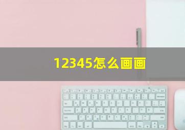 12345怎么画画