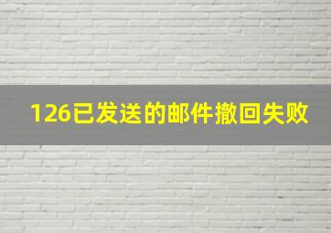 126已发送的邮件撤回失败