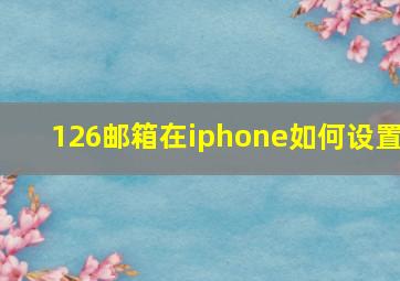 126邮箱在iphone如何设置