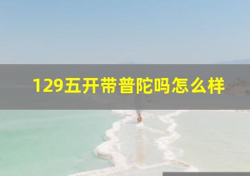 129五开带普陀吗怎么样