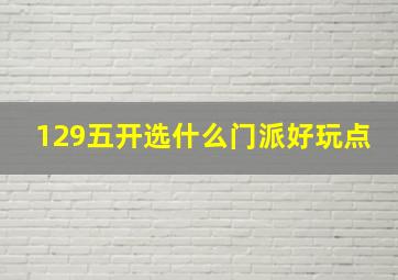 129五开选什么门派好玩点