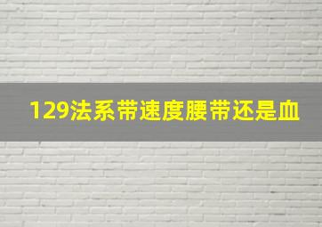 129法系带速度腰带还是血