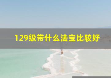 129级带什么法宝比较好