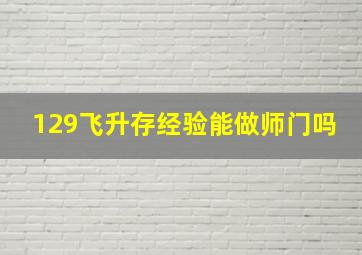 129飞升存经验能做师门吗