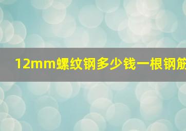 12mm螺纹钢多少钱一根钢筋