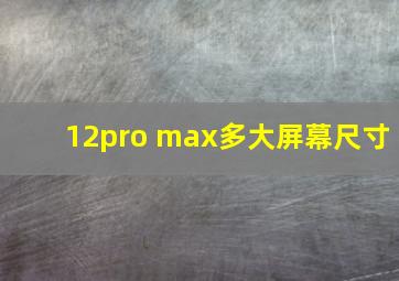 12pro max多大屏幕尺寸