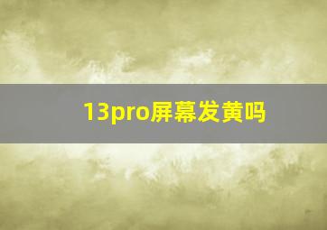 13pro屏幕发黄吗