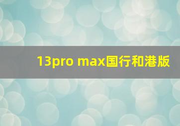 13pro max国行和港版