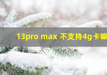 13pro max 不支持4g卡嘛?