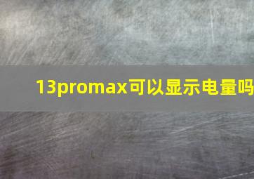 13promax可以显示电量吗