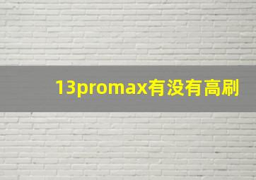 13promax有没有高刷