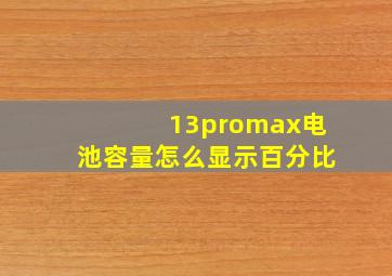 13promax电池容量怎么显示百分比