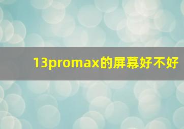 13promax的屏幕好不好